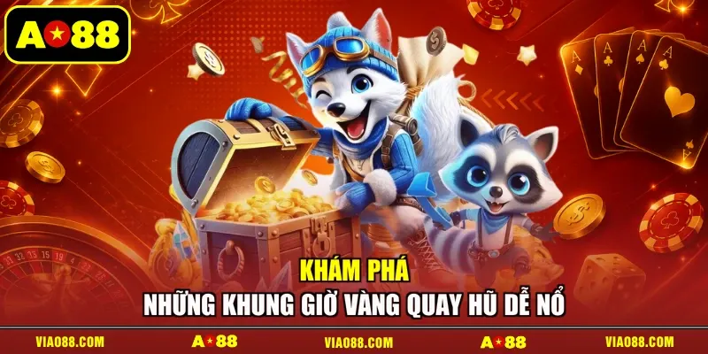 Khám phá những khung giờ vàng quay hũ dễ nổ