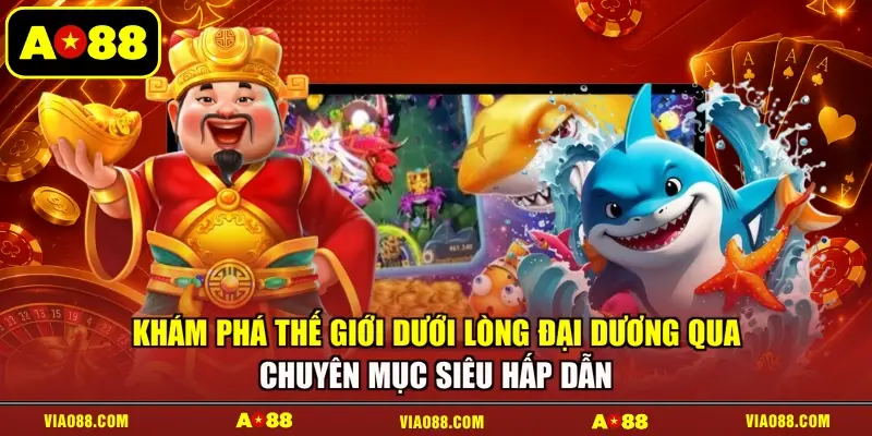 Khám phá thế giới dưới lòng đại dương qua chuyên mục siêu hấp dẫn