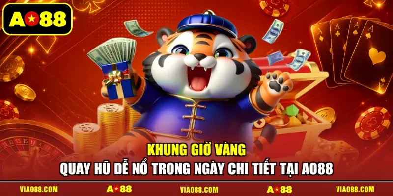 Khung Giờ Vàng Quay Hũ Dễ Nổ Trong Ngày Chi Tiết Tại AO88