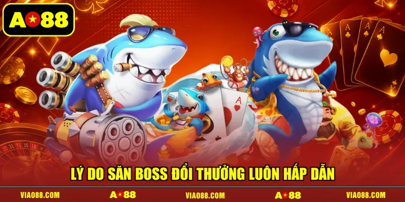 Lý do săn Boss đổi thưởng luôn hấp dẫn