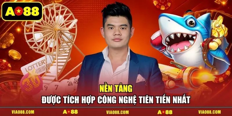Nền tảng được tích hợp công nghệ tiên tiến nhất
