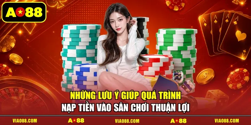 Những lưu ý giúp quá trình nạp tiền vào sân chơi thuận lợi