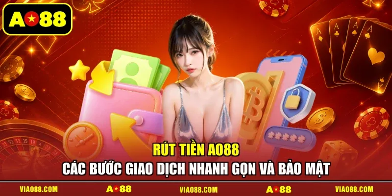 Rút Tiền AO88 - Các Bước Giao Dịch Nhanh Gọn Và Bảo Mật