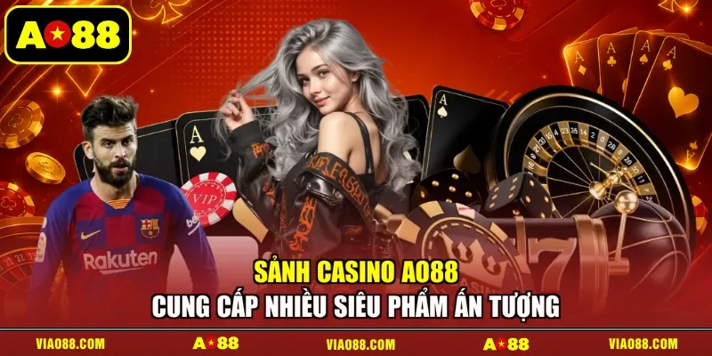 Sảnh casino AO88 cung cấp nhiều siêu phẩm ấn tượng